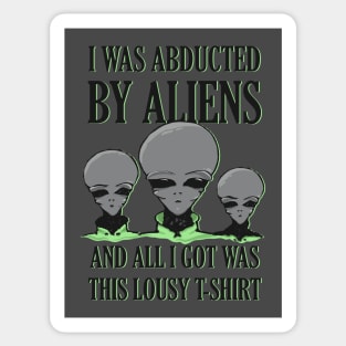 I Was Abducted by Aliens And All I Got Was This Lousy T-Shirt Sticker